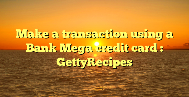 Make a transaction using a Bank Mega credit card : GettyRecipes