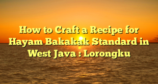 How to Craft a Recipe for Hayam Bakakak Standard in West Java : Lorongku