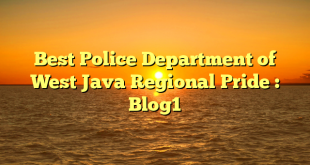 Best Police Department of West Java Regional Pride : Blog1