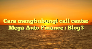 Cara menghubungi call center Mega Auto Finance : Blog3