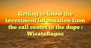 Getting to know the investment information from the call center to the dupe : WisataBagus