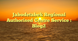 Jabodetabek Regional Authorised Centre Service : Blog2