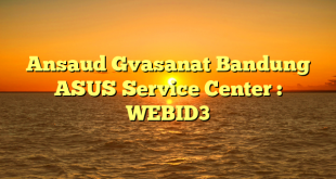 Ansaud Gvasanat Bandung ASUS Service Center : WEBID3