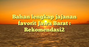 Bahan lengkap jajanan favorit Jawa Barat : Rekomendasi2