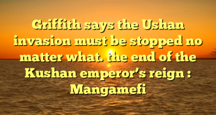 Griffith says the Ushan invasion must be stopped no matter what. the end of the Kushan emperor’s reign : Mangamefi