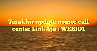 Terakhir update nomor call center LinkAja : WEBID1