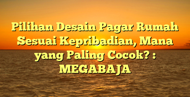 Pilihan Desain Pagar Rumah Sesuai Kepribadian, Mana yang Paling Cocok? : MEGABAJA