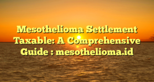 Mesothelioma Settlement Taxable: A Comprehensive Guide : mesothelioma.id