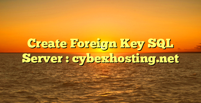 Create Foreign Key SQL Server : cybexhosting.net