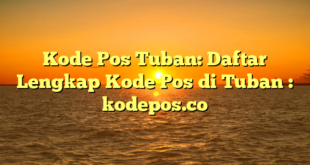 Kode Pos Tuban: Daftar Lengkap Kode Pos di Tuban : kodepos.co