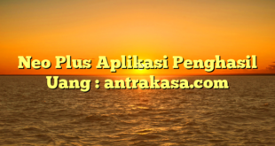 Neo Plus Aplikasi Penghasil Uang : antrakasa.com