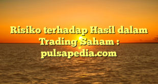 Risiko terhadap Hasil dalam Trading Saham : pulsapedia.com