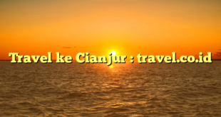 Travel ke Cianjur : travel.co.id